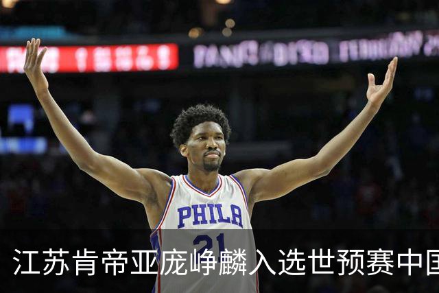 江苏肯帝亚庞峥麟入选世预赛中国男篮大名单