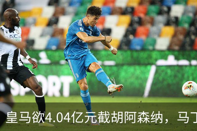 皇马欲4.04亿元截胡阿森纳，马丁内利立场浮出水面