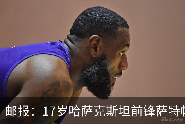 邮报：17岁哈萨克斯坦前锋萨特帕耶夫将抵达伦敦，加盟切尔西